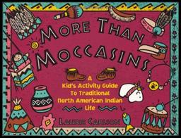 More Than Moccasins: A Kid's Activity Guide to Traditional North American Indian Life (Kid's Guide)