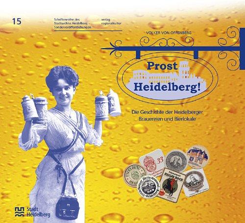 Prost Heidelberg! - Sonderveröffentlichung 15 . Die Geschichte der Heidelberger Brauereien und Bierlokale