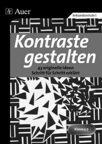 Kontraste gestalten: 43 originelle Ideen Schritt für Schritt erklärt. Klasse 5-7. Mit Kopiervorlagen