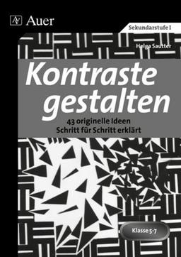 Kontraste gestalten: 43 originelle Ideen Schritt für Schritt erklärt. Klasse 5-7. Mit Kopiervorlagen