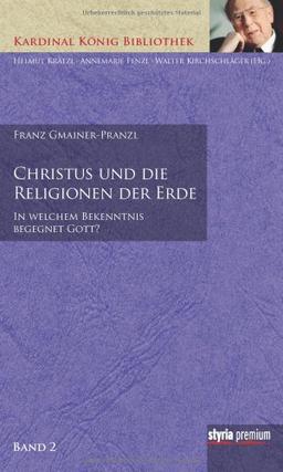 Christus und die Religionen der Erde: In welchem Bekenntnis begegnet Gott?