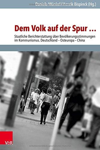 Dem Volk auf der Spur ...: Staatliche Berichterstattung über Bevölkerungsstimmungen im Kommunismus. Deutschland - Osteuropa - China (Analysen und ... Demokratischen Republik (BStU), Band 50)