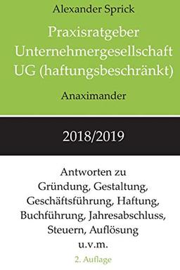 Praxisratgeber Unternehmergesellschaft UG (haftungsbeschränkt) 2018/2019: Antworten zu Gründung, Gestaltung, Geschäftsführung, Haftung, Buchführung, Jahresabschluss, Steuern, Auflösung u.v.m.