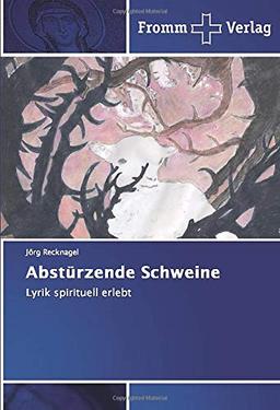 Abstürzende Schweine: Lyrik spirituell erlebt