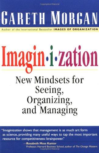 MORGAN: IMAGINIZATION (P): NEW MINDSETS FOR SEEINGORGANIZING, AND MANAGING: New Mindsets for Seeing, Organizing, and Managing: Art of Creative Management