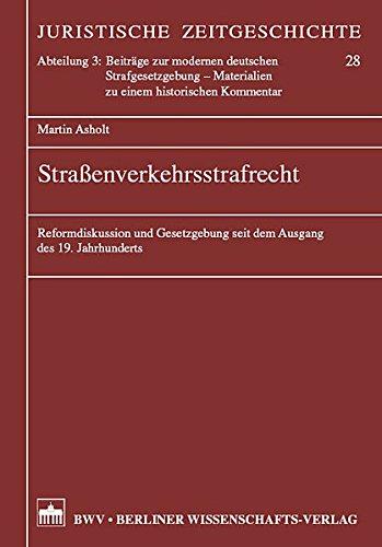 Straßenverkehrsstrafrecht: Reformdiskussionen und Gesetzgebung seit dem Ausgang des 19. Jahrhunderts (Juristische Zeitgeschichte, Beiträge zur modernen deutschen Strafgesetzgebung)