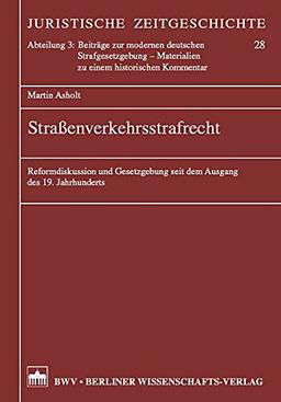 Straßenverkehrsstrafrecht: Reformdiskussionen und Gesetzgebung seit dem Ausgang des 19. Jahrhunderts (Juristische Zeitgeschichte, Beiträge zur modernen deutschen Strafgesetzgebung)