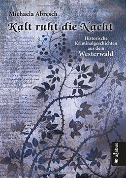 Kalt ruht die Nacht. Historische Kriminalgeschichten aus dem Westerwald