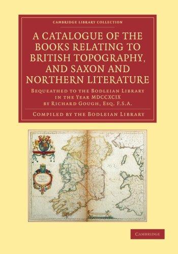 A Catalogue of the Books Relating to British Topography, and Saxon and Northern Literature: Bequeathed To The Bodleian Library In The Year Mdccxcix By ... of Printing, Publishing and Libraries)