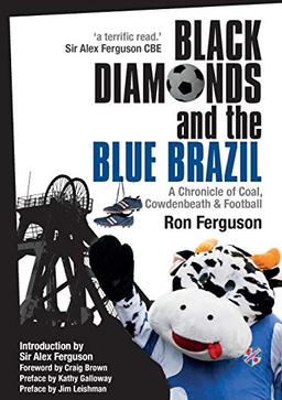 Black Diamonds and the Blue Brazil: A Chronicle of Coal, Cowdenbeath and Football