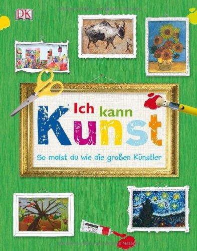 Ich kann Kunst: So malst du wie die großen Künstler