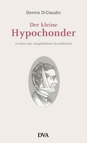 Der kleine Hypochonder: Lexikon der eingebildeten Krankheiten