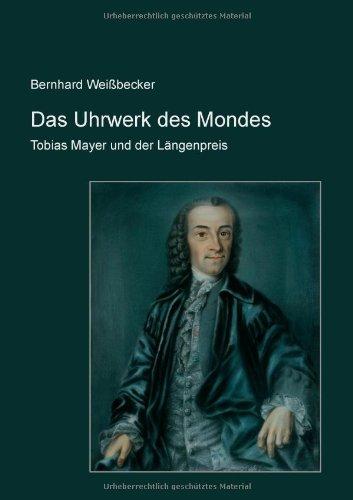 Das Uhrwerk des Mondes: Tobias Mayer und der Längenpreis