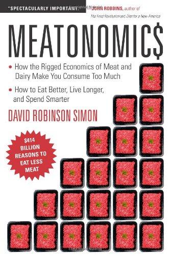 Meatonomics: How the Rigged Economics of Meat and Dairy Make You Consume Too Much and How to Eat Better, Live Longer, and Spend Sma