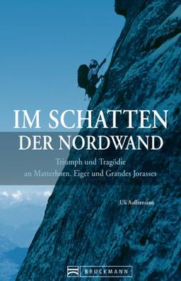 Im Schatten der Nordwand: Triumph und Tragödie an Matterhorn - Eiger - Grandes Jorasses