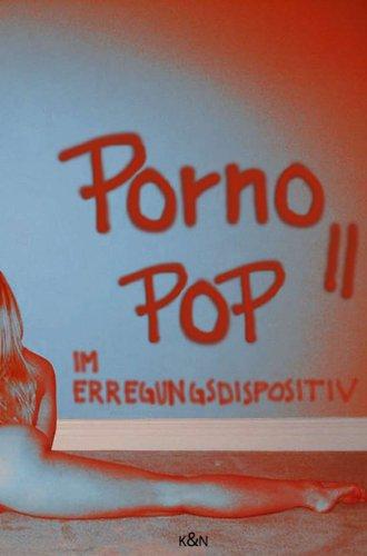 Porno-Pop. Band II: Im Erregungsdispositiv