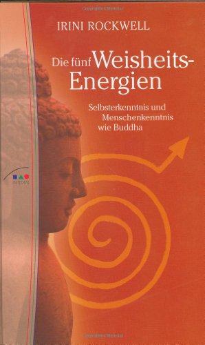 Die fünf Weisheits-Energien. Selbsterkenntnis und Menschenkenntnis wie Buddha