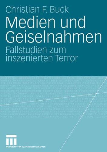 Medien und Geiselnahmen: Fallstudien zum inszenierten Terror: Fallstudie zum inszenierten Terror