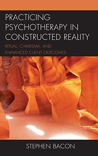 Practicing Psychotherapy in Constructed Reality: Ritual, Charisma, and Enhanced Client Outcomes