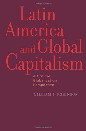 Latin America and Global Capitalism: A Critical Globalization Perspective (Johns Hopkins Studies in Globalization)