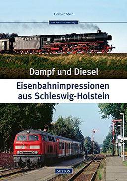 Unwiederbringlich. Eisenbahn-Impressionen aus Schleswig-Holstein: Dampf und Diesel zwischen 1988 und 2014