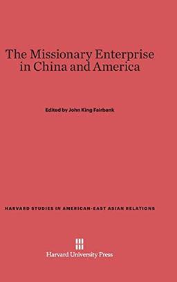 The Missionary Enterprise in China and America (Harvard Studies in American-East Asian Relations, Band 6)