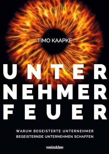 Unternehmerfeuer: Warum begeisterte Unternehmer begeisternde Unternehmen schaffen