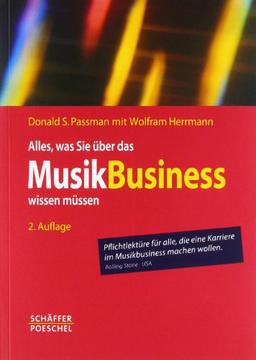 Alles, was Sie über das Musikbusiness wissen müssen: Erfolgreich verhandeln, Verträge gestalten, Auftritte organisieren, Finanzen managen