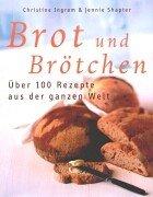 Brot und Brötchen. Über 100 Rezepte aus der ganzen Welt