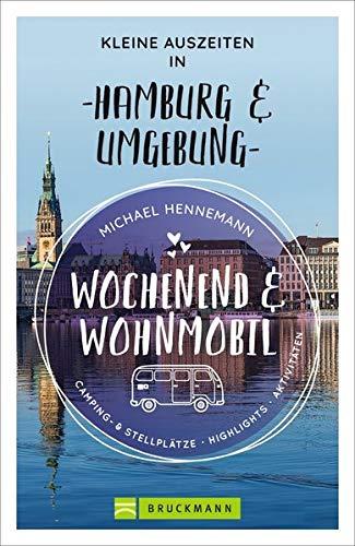 Wochenend und Wohnmobil. Kleine Auszeiten in Hamburg und Umgebung. Die besten Camping- und Stellplätze, alle Highlights und Aktivitäten für den Kurzurlaub. NEU 2021 (Wochenend & Wohnmobil)