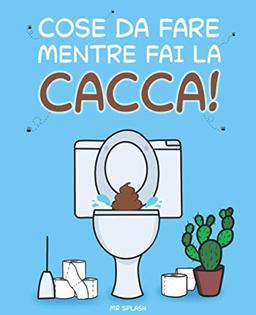 Cose da Fare Mentre Fai la Cacca: Libro di Attività Divertenti per Adulti e Ragazzi con Giochi, Curiosità e Molto Altro. Goditi il Momento!