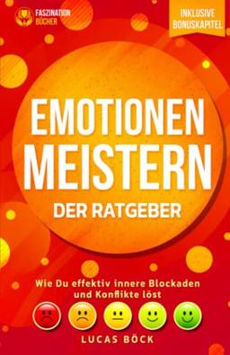 Emotionen meistern: Wie Du effektiv innere Blockaden und Konflikte löst | Besser umgehen lernen mit negativen Gefühlen (Grenzen setzen, Band 1)