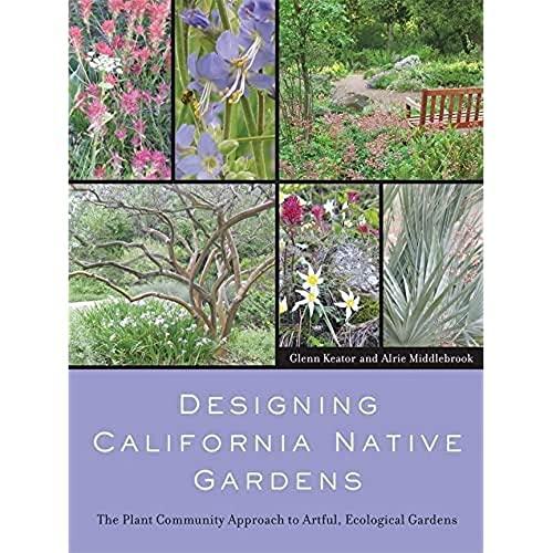 Designing California Native Gardens: The Plant Community Approach to Artful, Ecological Gardens