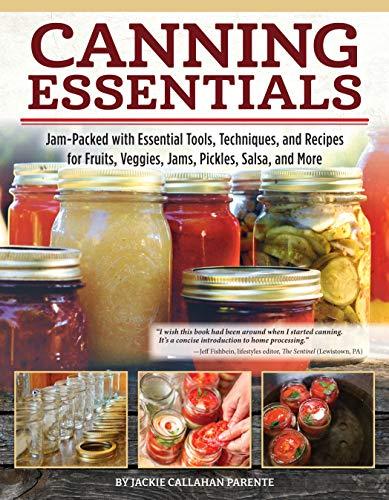 Canning Essentials: Jam-Packed with Essential Tools, Techniques, and Recipes for Fruits, Veggies, Jams, Pickles, Salsa, and More