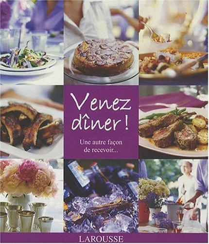 Venez dîner ! : une autre façon de recevoir...