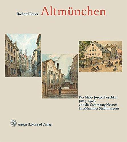 Altmünchen: Der Maler Joseph Puschkin (1827-1905) und die Sammlung Neuner im Münchner Stadtmuseum