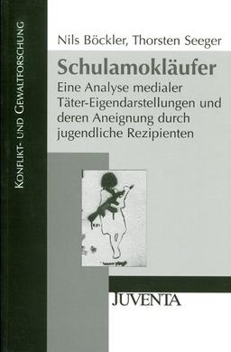 Schulamokläufer: Eine Analyse medialer Täter-Eigendarstellungen und deren Aneignung durch jugendliche Rezipienten (Konflikt- und Gewaltforschung)