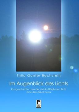 Im Augenblick des Lichts: Kurzgeschichten aus der nicht alltäglichen Sicht eines Berufsbetreuers