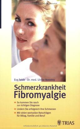 Schmerzkrankheit Fibromyalgie: So kommen Sie rasch zur richtigen Diagnose. Lindern Sie erfolgreich Ihre Schmerzen. Mit vielen wertvollen Ratschlägen für Alltag, Familie und Beruf