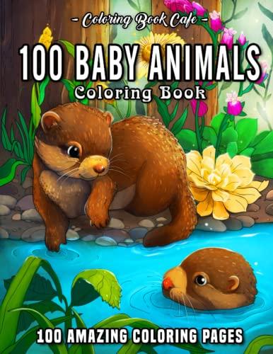 100 Baby Animals: A Coloring Book Featuring 100 Incredibly Cute and Lovable Baby Animals from Forests, Jungles, Oceans and Farms for Hours of Coloring Fun (Baby Animal Coloring Books)