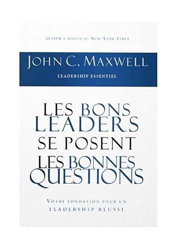 Les bons leaders se posent les bonnes questions: Votre fondation pour un leadership réussi