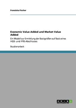 Economic Value Added und Market Value Added: Ein Modell zur Ermittlung der Basisgrößen auf Basis eines HGB- und IFRS-Abschlusses