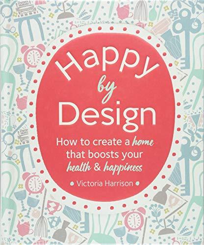 Happy by Design: How to create a home that boosts your health & happiness