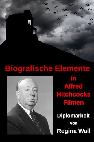 Biografische Elemente in Alfred Hitchcocks Filmen: Diplomarbeit