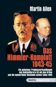 Das Himmler-Komplott: Wie der Reichsführer der SS den 2. Weltkrieg beenden wollte und warum er beseitigt wurde