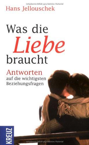 Was die Liebe braucht: Antworten auf die wichtigsten Beziehungsfragen