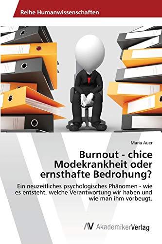 Burnout - chice Modekrankheit oder ernsthafte Bedrohung?: Ein neuzeitliches psychologisches Phänomen - wie es entsteht, welche Verantwortung wir haben und wie man ihm vorbeugt.