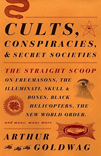 Cults, Conspiracies, and Secret Societies: The Straight Scoop on Freemasons, The Illuminati, Skull and Bones, Black Helicopters, The New World Order, and many, many more