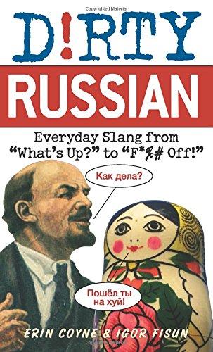 Dirty Russian: Everyday Slang from "What's Up?" to "F*%# Off!": Everyday Slang from What's Up? To F*ck Off! (Dirty Everyday Slang)