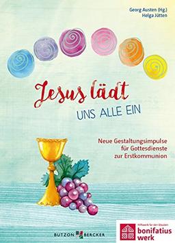 Jesus lädt uns alle ein: Neue Gestaltungsimpulse für Gottesdienste zur Erstkommunion